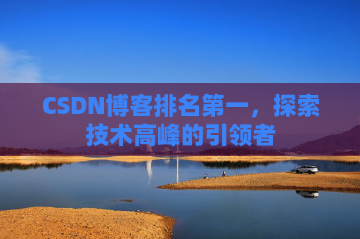 CSDN博客排名第一，探索技术高峰的引领者